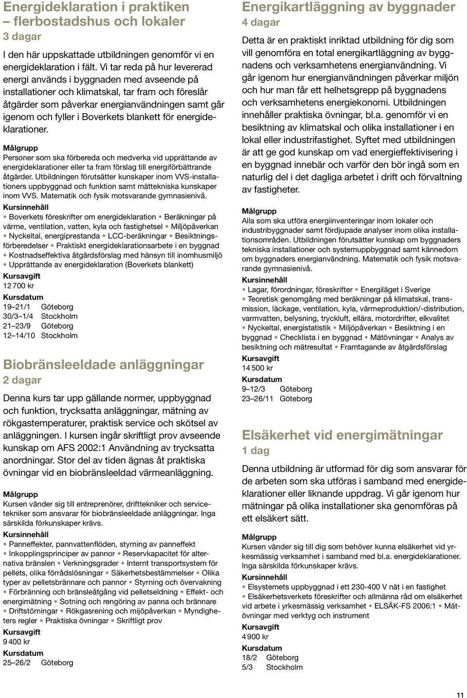 Boverkets blankett för energideklarationer. Personer som ska förbereda och medverka vid upprättande av energideklarationer eller ta fram förslag till energiförbättrande åtgärder.