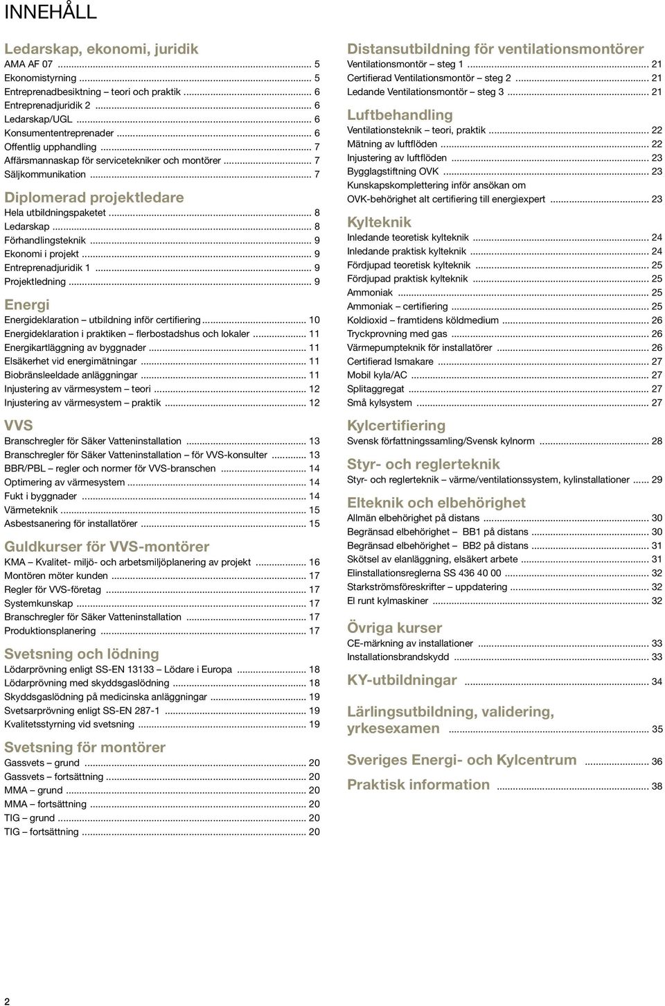 .. 9 Ekonomi i projekt... 9 Entreprenadjuridik 1... 9 Projektledning... 9 Energi Energideklaration utbildning inför certifiering... 10 Energideklaration i praktiken flerbostadshus och lokaler.