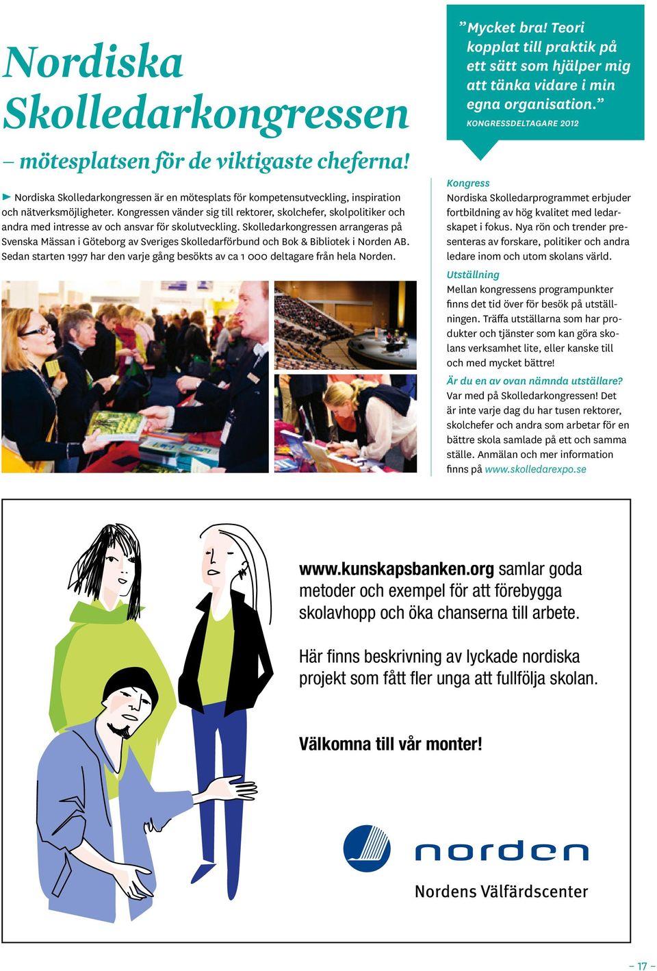 Skolledarkongressen arrangeras på Svenska Mässan i Göteborg av Sveriges Skolledarförbund och Bok & Bibliotek i Norden AB.