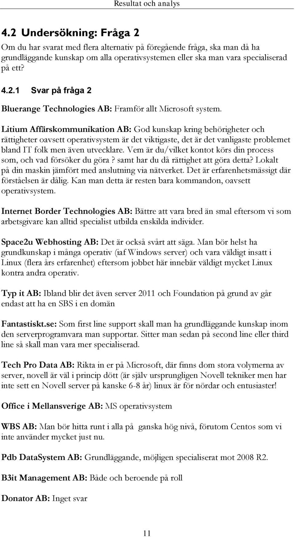 Litium Affärskommunikation AB: God kunskap kring behörigheter och rättigheter oavsett operativsystem är det viktigaste, det är det vanligaste problemet bland IT folk men även utvecklare.