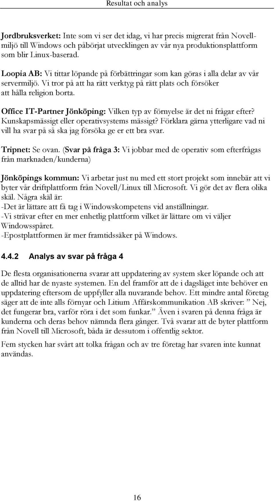 Office IT-Partner Jönköping: Vilken typ av förnyelse är det ni frågar efter? Kunskapsmässigt eller operativsystems mässigt?