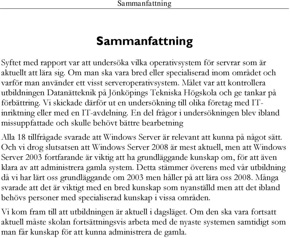 Målet var att kontrollera utbildningen Datanätteknik på Jönköpings Tekniska Högskola och ge tankar på förbättring.