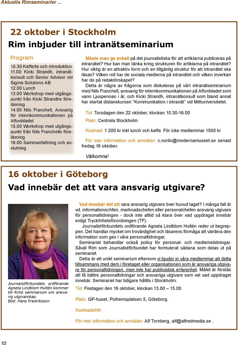 00 Nils Franchell, Ansvarig för internkommunikationen på Aftonbladet 15.00 Workshop med utgångspunkt från Nils Franchells föreläsning 16.