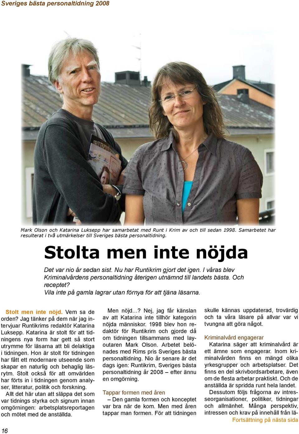 I våras blev Kriminalvårdens personaltidning återigen utnämnd till landets bästa. Och receptet? Vila inte på gamla lagrar utan förnya för att tjäna läsarna. Stolt men inte nöjd. Vem sa de orden?