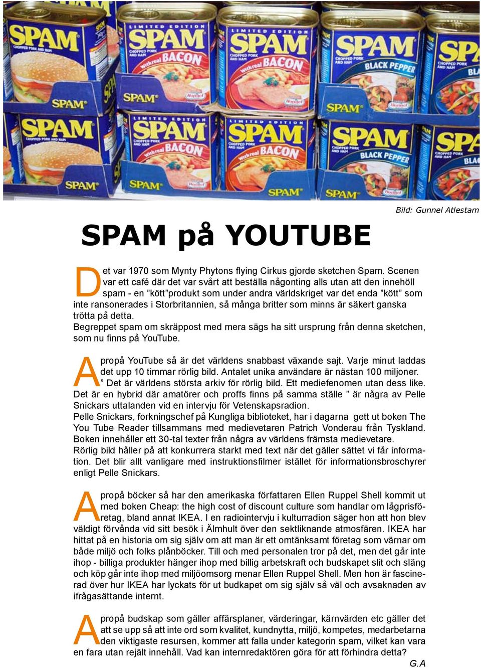 så många britter som minns är säkert ganska trötta på detta. Begreppet spam om skräppost med mera sägs ha sitt ursprung från denna sketchen, som nu finns på YouTube.