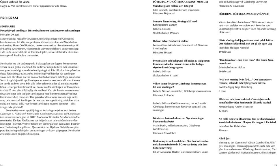 universitet, Hans-Olof Boström, professor emeritus i konstvetenskap, fil. dr Ludwig Qvarnström, vikarierande universitetslektor i konstvetenskap vid Lunds universitet, fil.