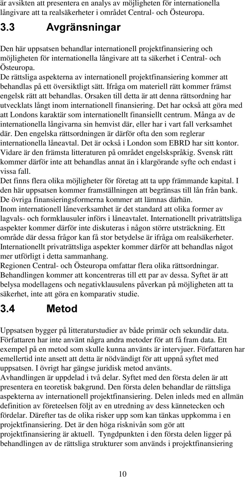 De rättsliga aspekterna av internationell projektfinansiering kommer att behandlas på ett översiktligt sätt. Ifråga om materiell rätt kommer främst engelsk rätt att behandlas.