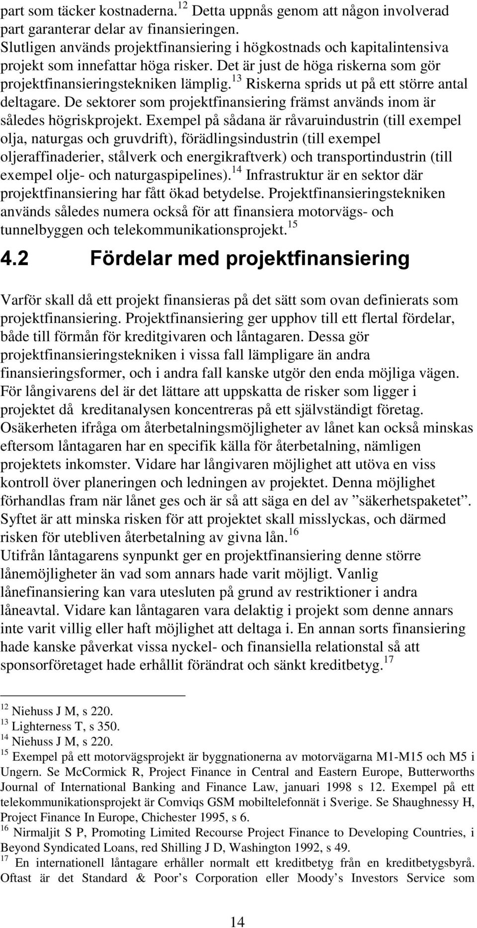 13 Riskerna sprids ut på ett större antal deltagare. De sektorer som projektfinansiering främst används inom är således högriskprojekt.