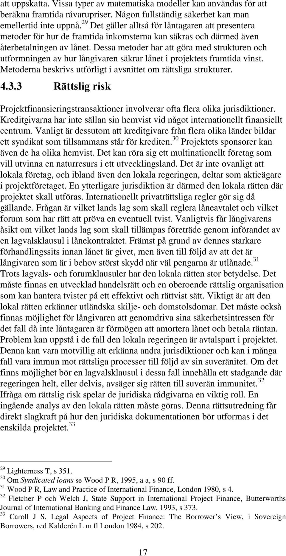 Dessa metoder har att göra med strukturen och utformningen av hur långivaren säkrar lånet i projektets framtida vinst. Metoderna beskrivs utförligt i avsnittet om rättsliga strukturer.