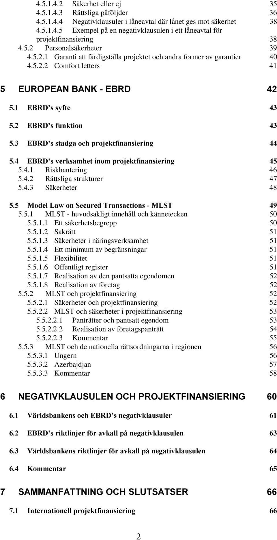 5.1 MLST - huvudsakligt innehåll och kännetecken 50 5.5.1.1 Ett säkerhetsbegrepp 50 5.5.1.2 Sakrätt 51 5.5.1.3 Säkerheter i näringsverksamhet 51 5.5.1.4 Ett minimum av begränsningar 51 5.5.1.5 Flexibilitet 51 5.