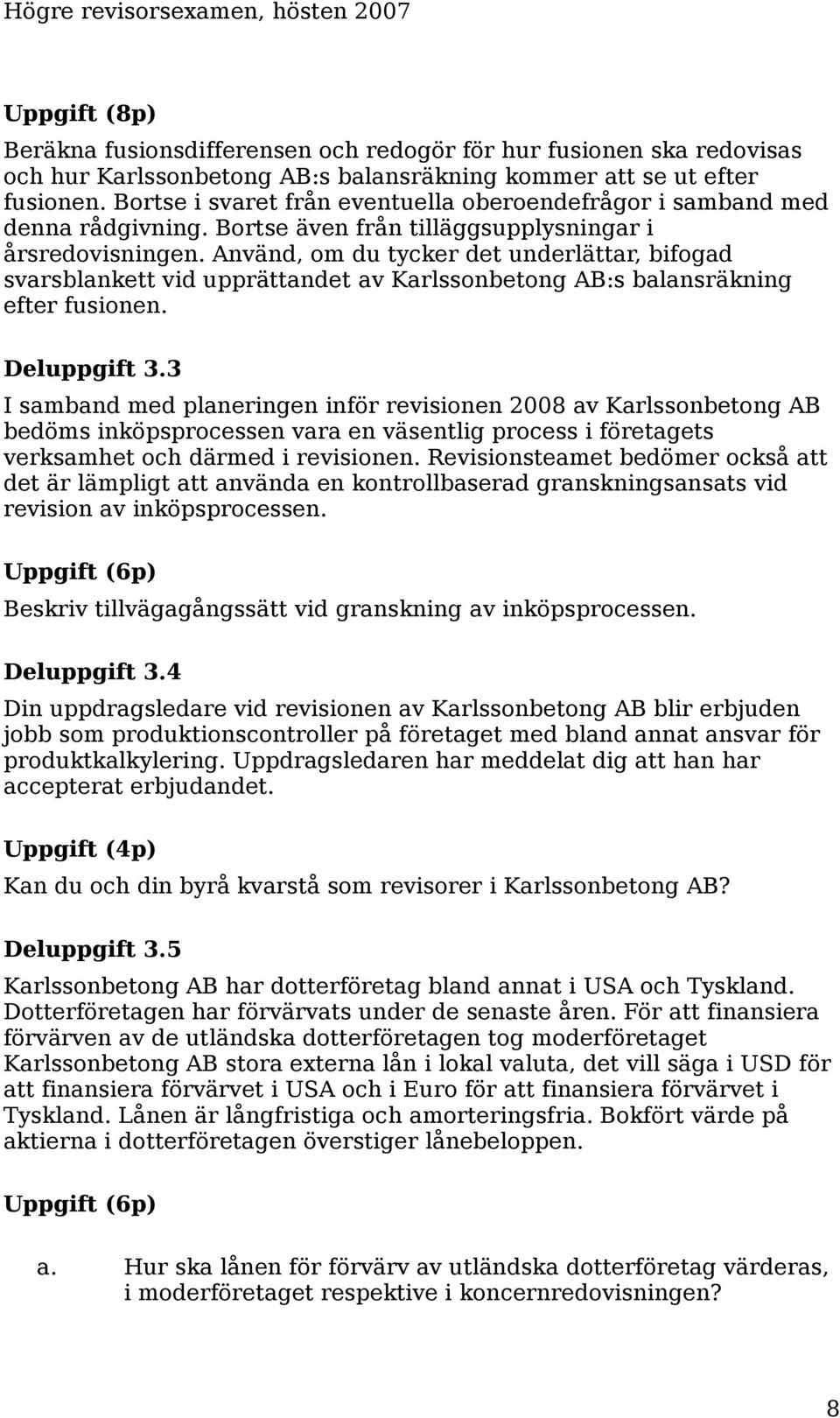 Använd, om du tycker det underlättar, bifogad svarsblankett vid upprättandet av Karlssonbetong AB:s balansräkning efter fusionen. Deluppgift 3.