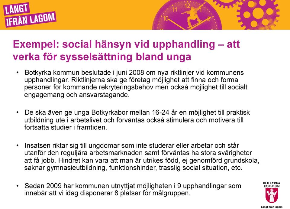 De ska även ge unga Botkyrkabor mellan 16-24 år en möjlighet till praktisk utbildning ute i arbetslivet och förväntas också stimulera och motivera till fortsatta studier i framtiden.