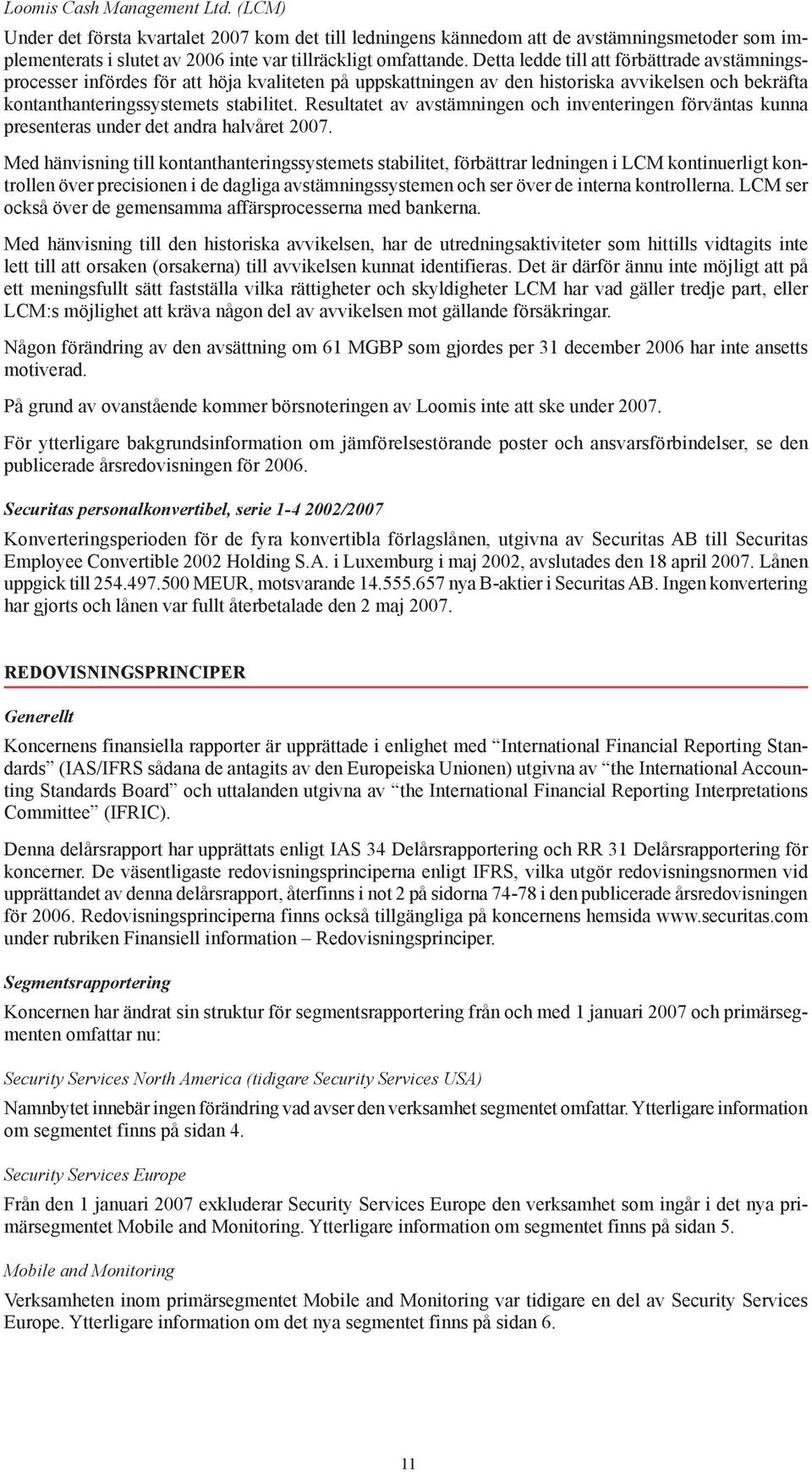 Resultatet av avstämningen och inventeringen förväntas kunna presenteras under det andra halvåret 2007.