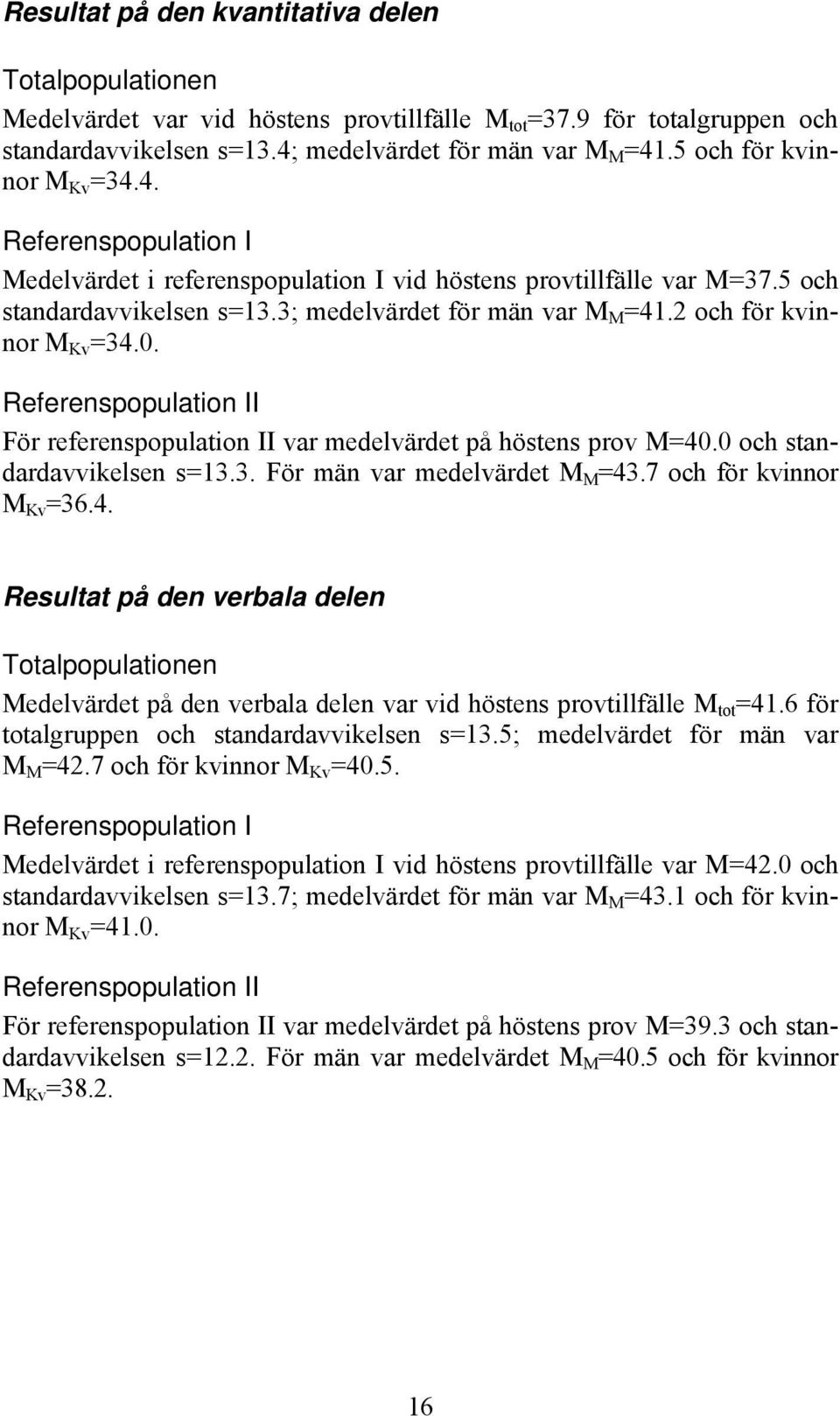 2 och för kvinnor M Kv =34.0. Referenspopulation II För referenspopulation II var medelvärdet på höstens prov M=40.0 och standardavvikelsen s=13.3. För män var medelvärdet M M =43.