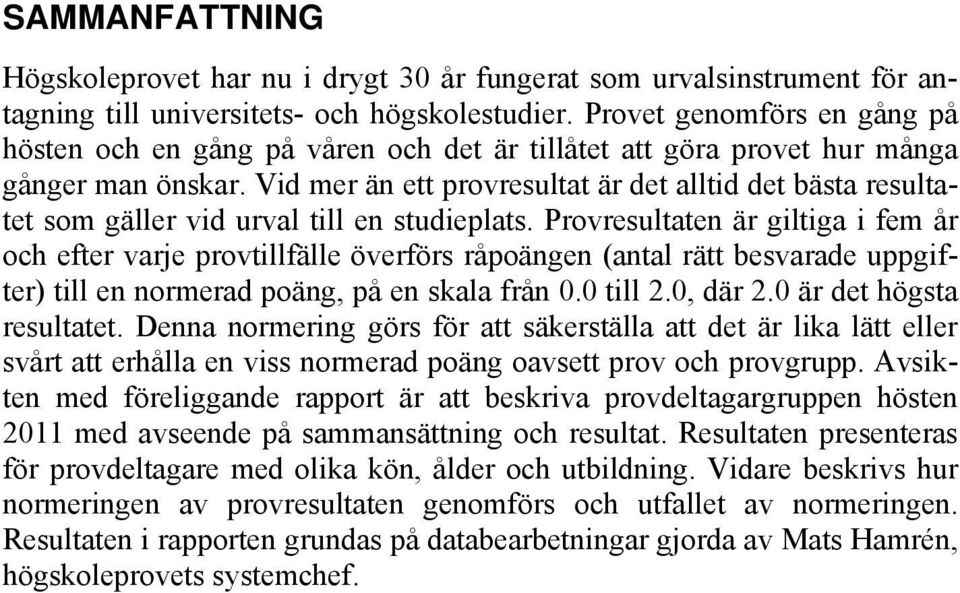 Vid mer än ett provresultat är det alltid det bästa resultatet som gäller vid urval till en studieplats.