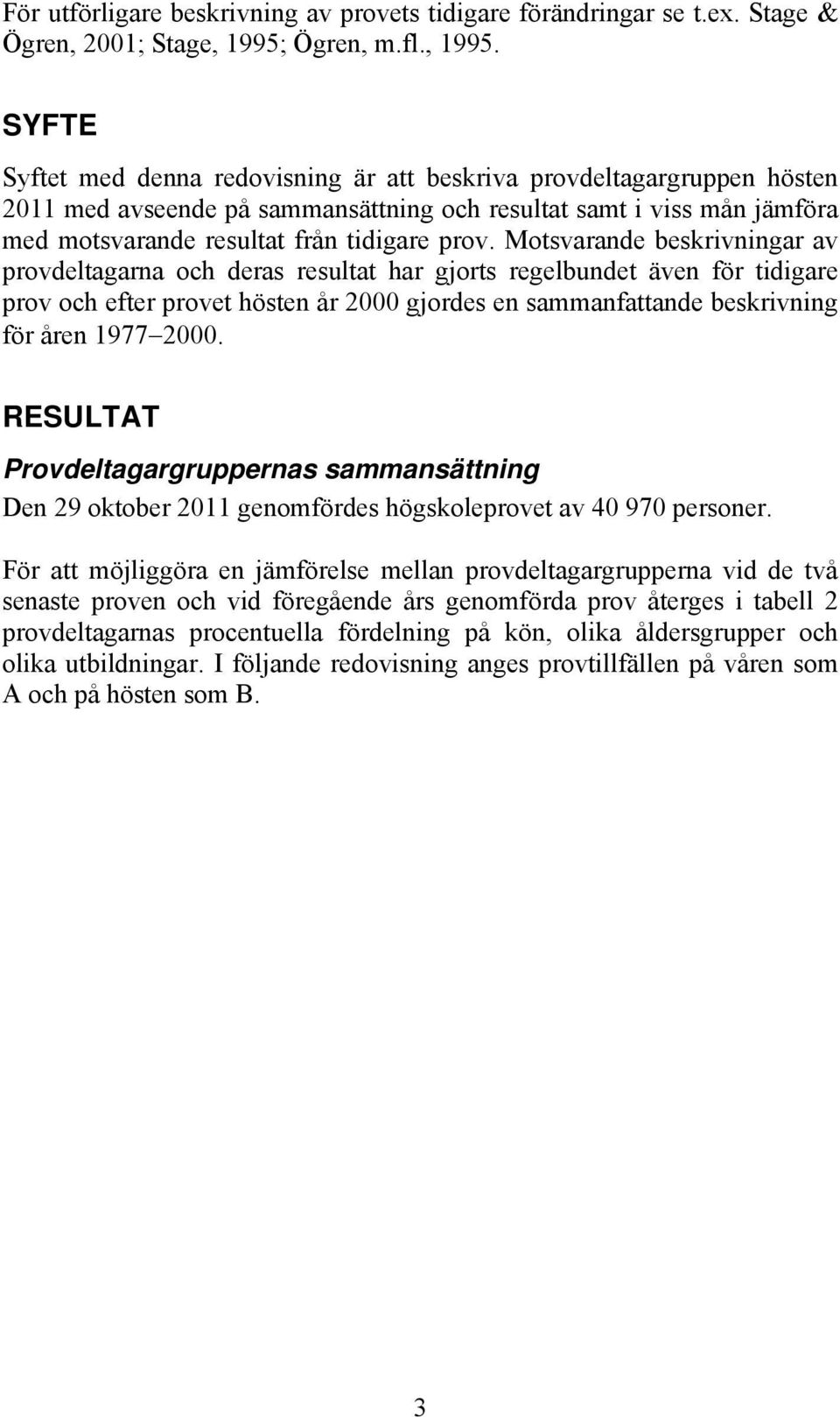 SYFTE Syftet med denna redovisning är att beskriva provdeltagargruppen hösten 2011 med avseende på sammansättning och resultat samt i viss mån jämföra med motsvarande resultat från tidigare prov.