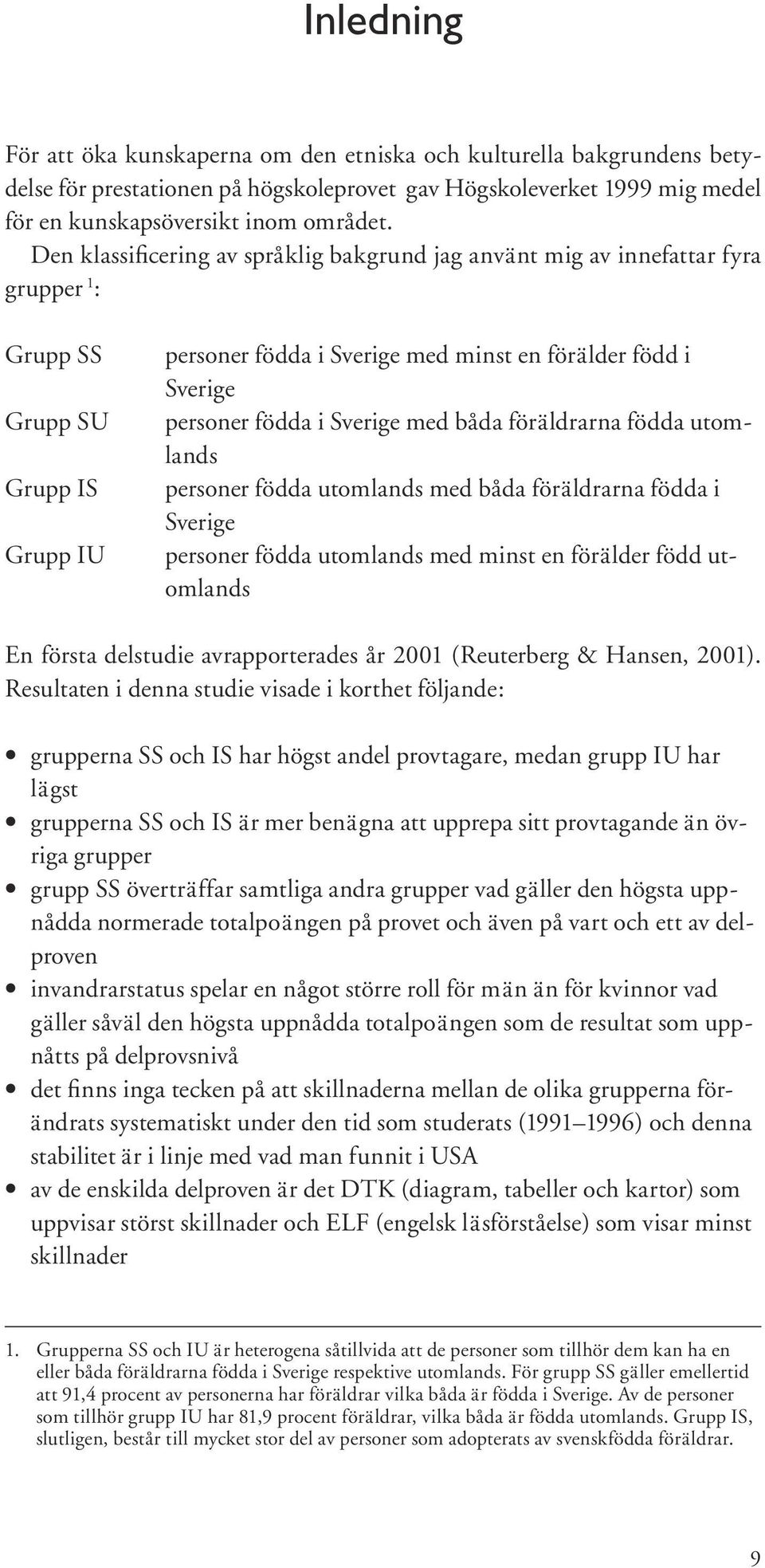 i Sverige med båda föräldrarna födda utomlands personer födda utomlands med båda föräldrarna födda i Sverige personer födda utomlands med minst en förälder född utomlands En första delstudie