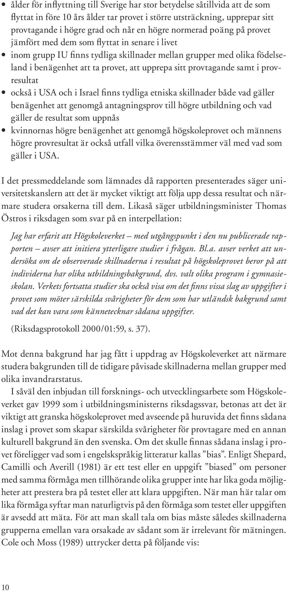 provtagande samt i provresultat också i USA och i Israel finns tydliga etniska skillnader både vad gäller benägenhet att genomgå antagningsprov till högre utbildning och vad gäller de resultat som