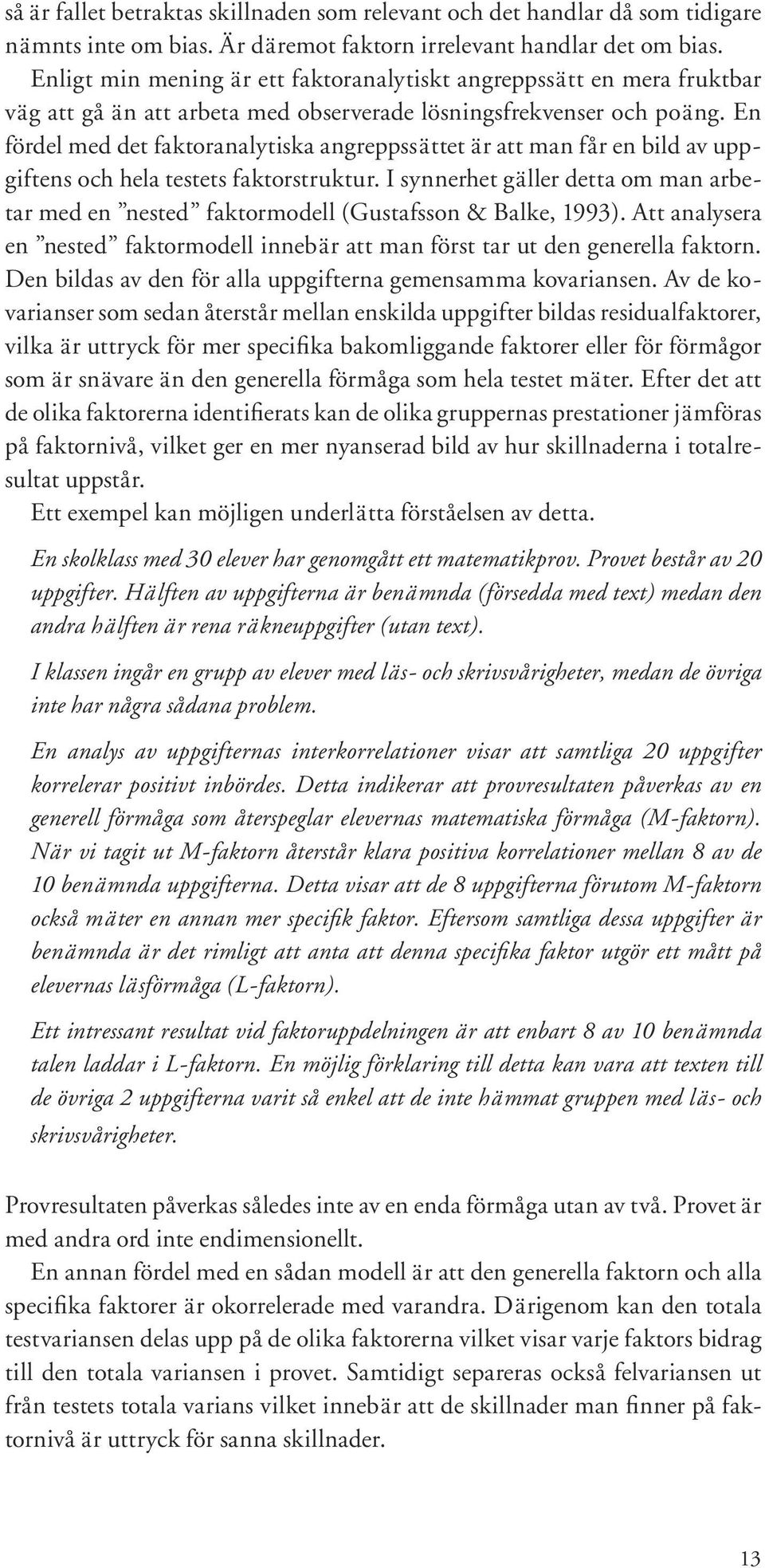 En fördel med det faktoranalytiska angreppssättet är att man får en bild av uppgiftens och hela testets faktorstruktur.