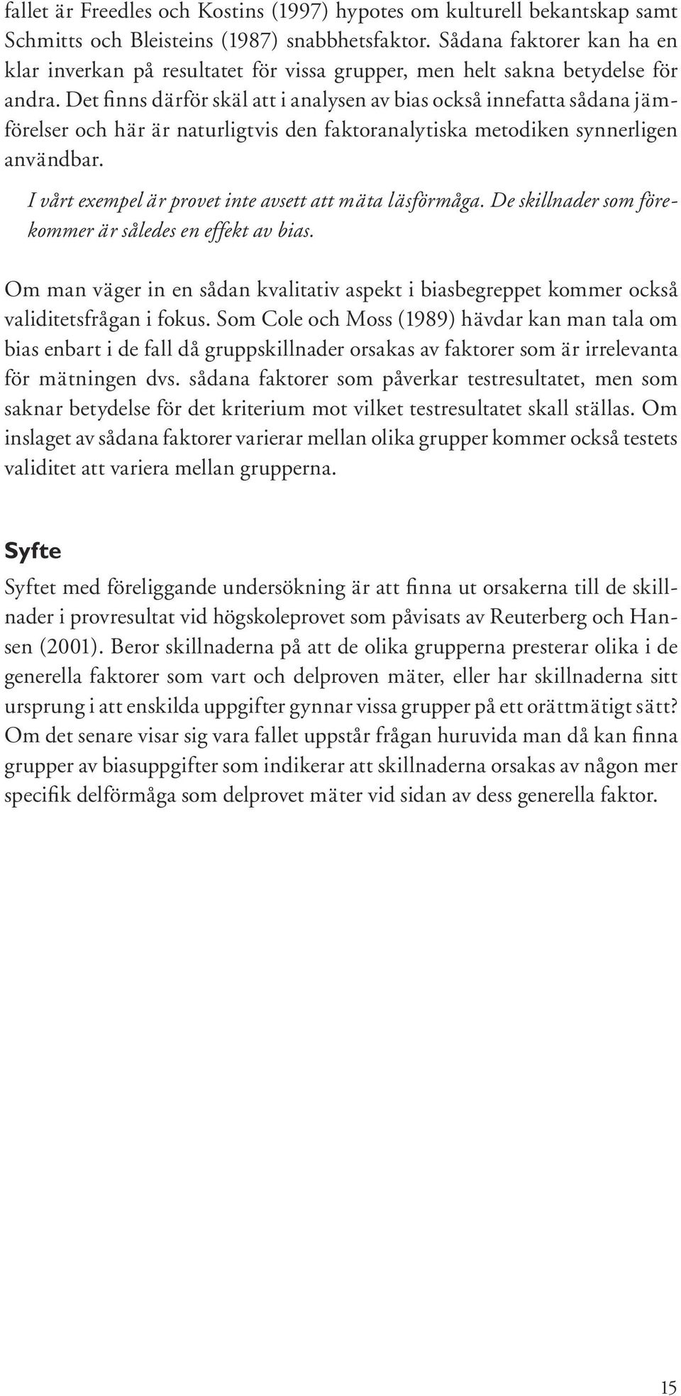 Det finns därför skäl att i analysen av bias också innefatta sådana jämförelser och här är naturligtvis den faktoranalytiska metodiken synnerligen användbar.