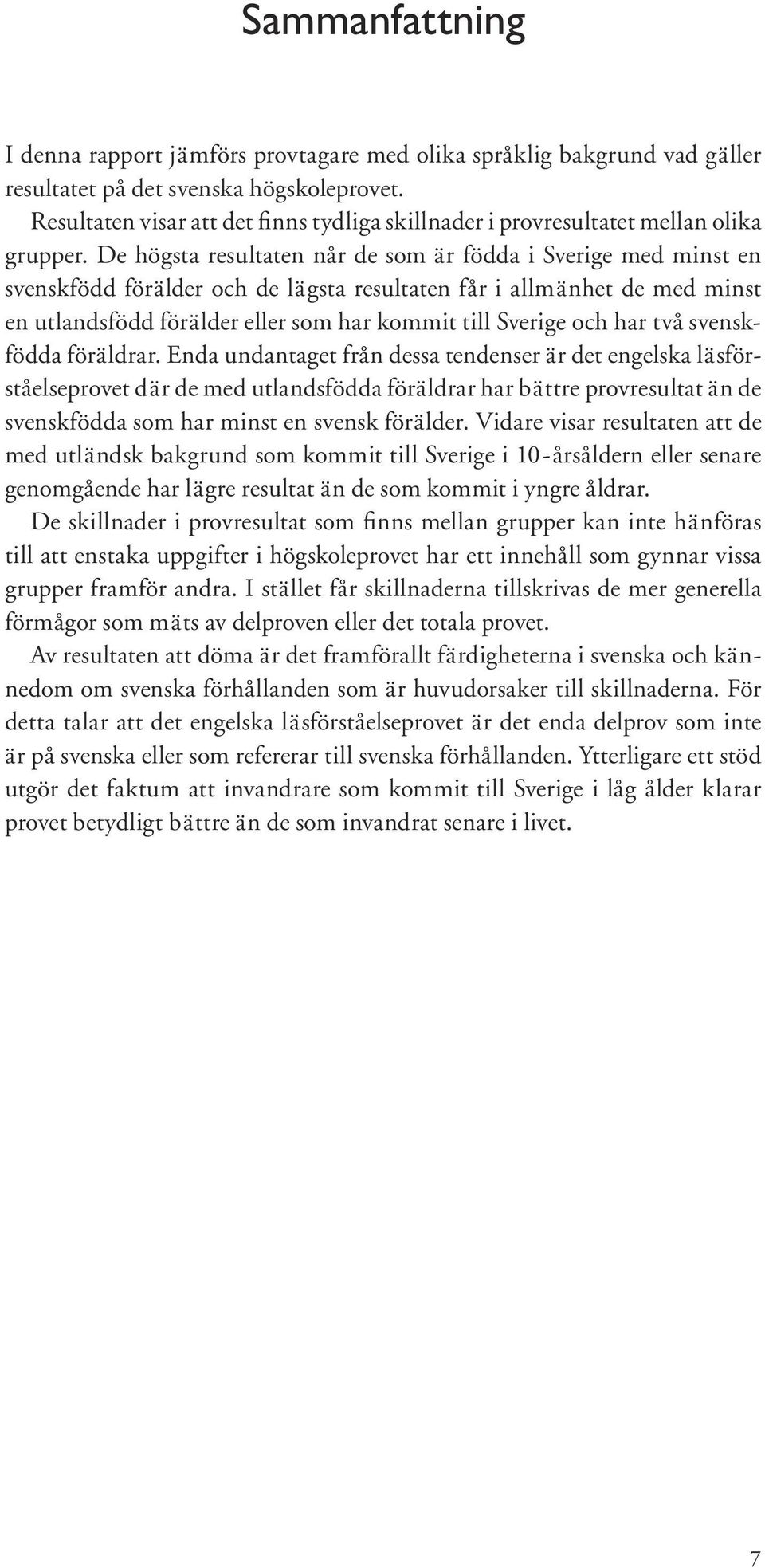 De högsta resultaten når de som är födda i Sverige med minst en svenskfödd förälder och de lägsta resultaten får i allmänhet de med minst en utlandsfödd förälder eller som har kommit till Sverige och