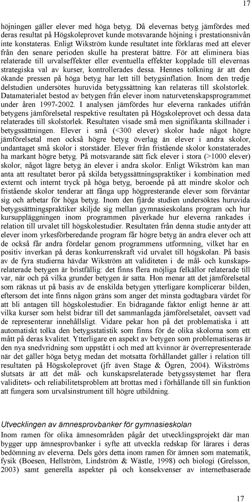 För att eliminera bias relaterade till urvalseffekter eller eventuella effekter kopplade till elevernas strategiska val av kurser, kontrollerades dessa.