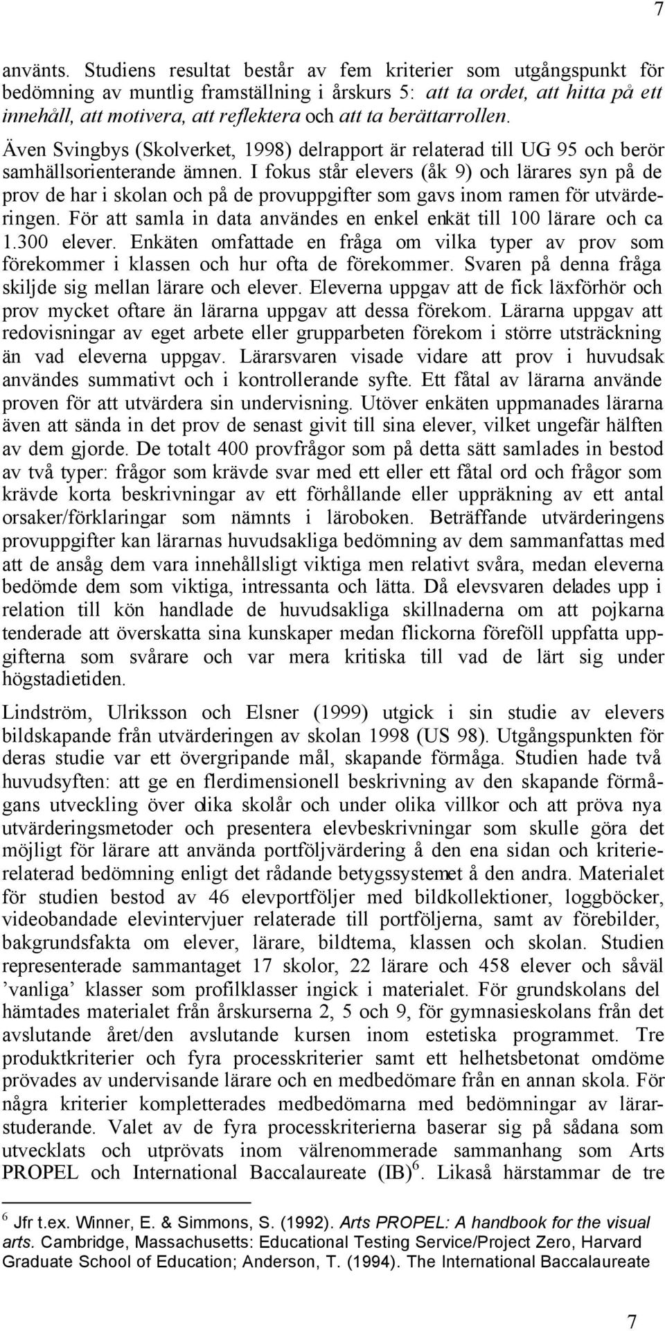 berättarrollen. Även Svingbys (Skolverket, 1998) delrapport är relaterad till UG 95 och berör samhällsorienterande ämnen.
