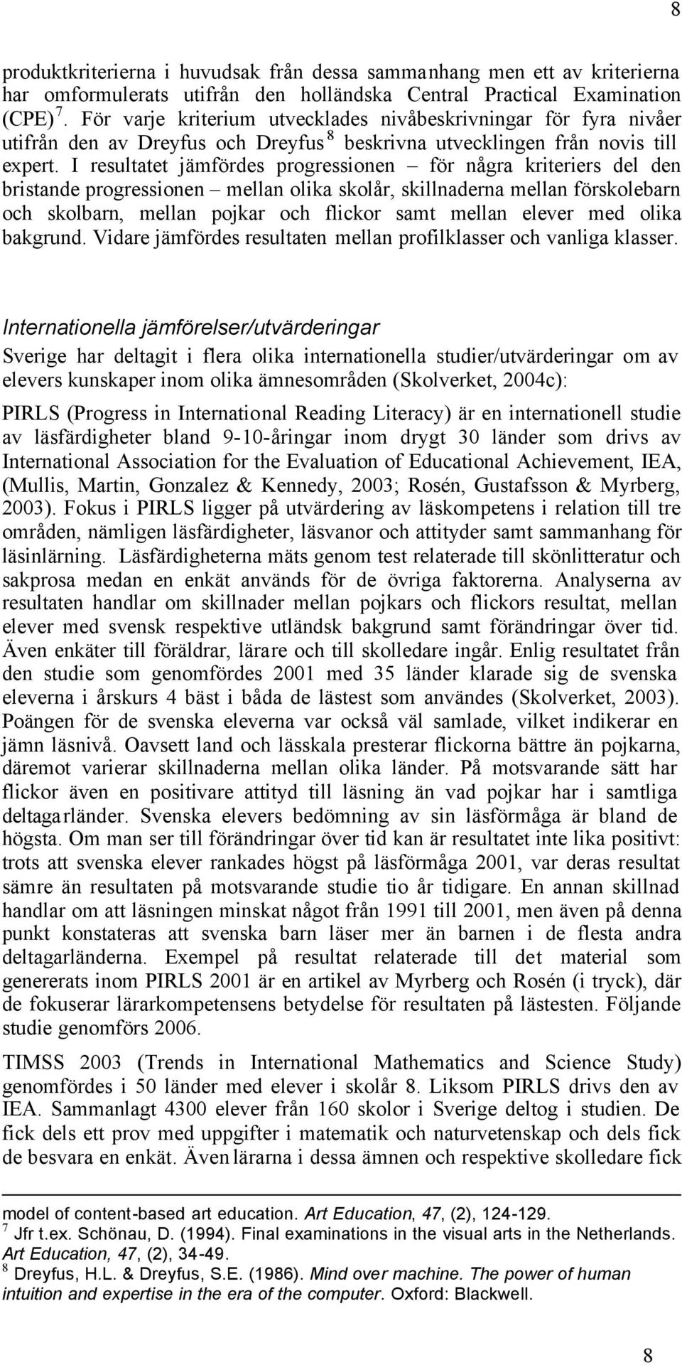 I resultatet jämfördes progressionen för några kriteriers del den bristande progressionen mellan olika skolår, skillnaderna mellan förskolebarn och skolbarn, mellan pojkar och flickor samt mellan