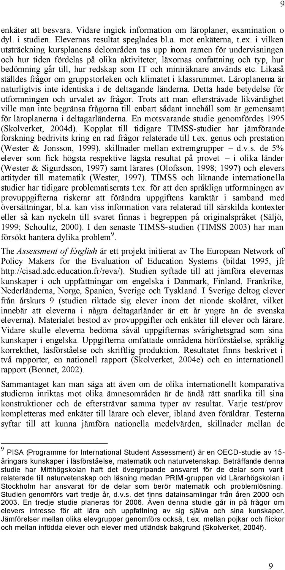 i vilken utsträckning kursplanens delområden tas upp inom ramen för undervisningen och hur tiden fördelas på olika aktiviteter, läxornas omfattning och typ, hur bedömning går till, hur redskap som IT