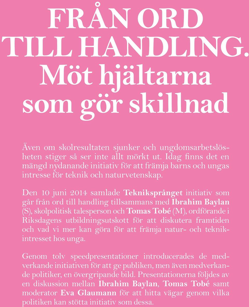 Den 10 juni 2014 samlade Tekniksprånget initiativ som går från ord till handling tillsammans med Ibrahim Baylan (S), skolpolitisk talesperson och Tomas Tobé (M), ordförande i Riksdagens