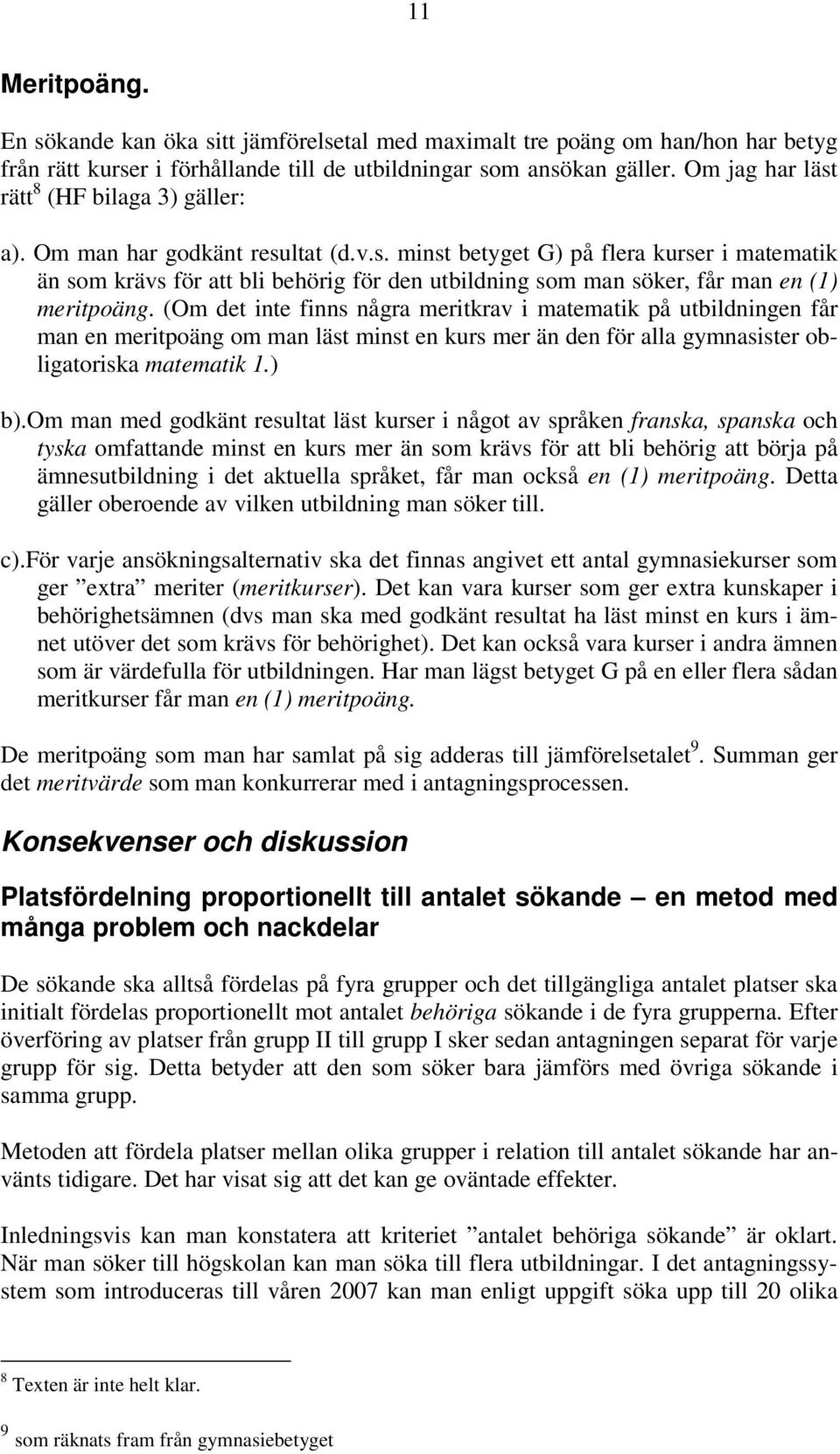 (Om det inte finns några meritkrav i matematik på utbildningen får man en meritpoäng om man läst minst en kurs mer än den för alla gymnasister obligatoriska matematik 1.) b).