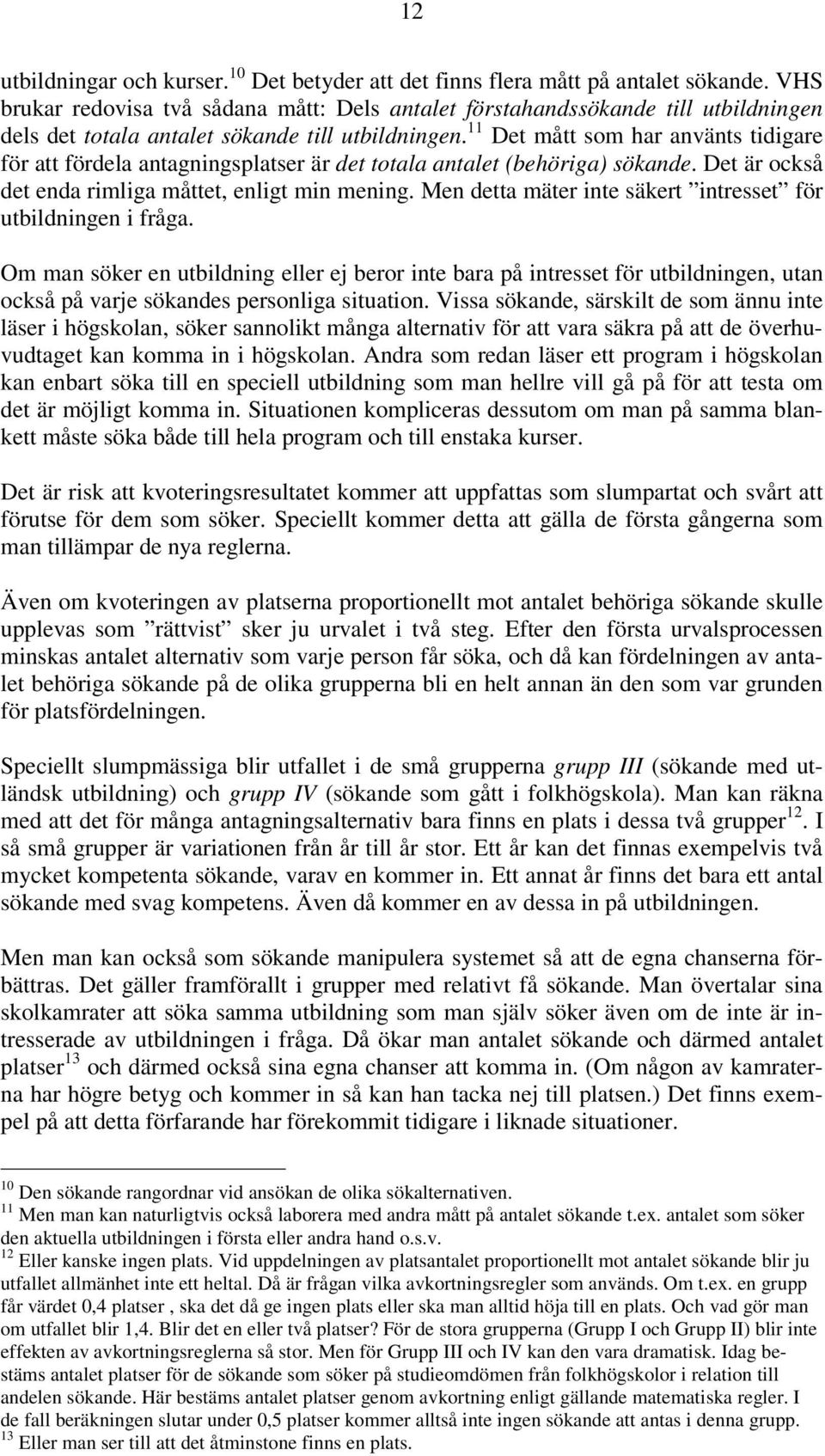 11 Det mått som har använts tidigare för att fördela antagningsplatser är det totala antalet (behöriga) sökande. Det är också det enda rimliga måttet, enligt min mening.