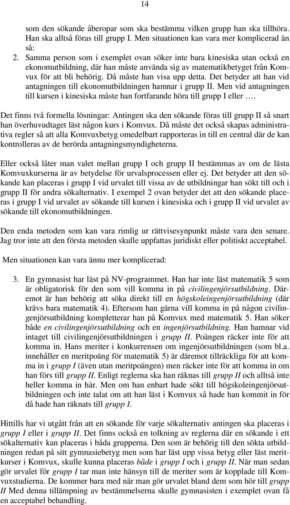 Det betyder att han vid antagningen till ekonomutbildningen hamnar i grupp II. Men vid antagningen till kursen i kinesiska måste han fortfarande höra till grupp I eller.