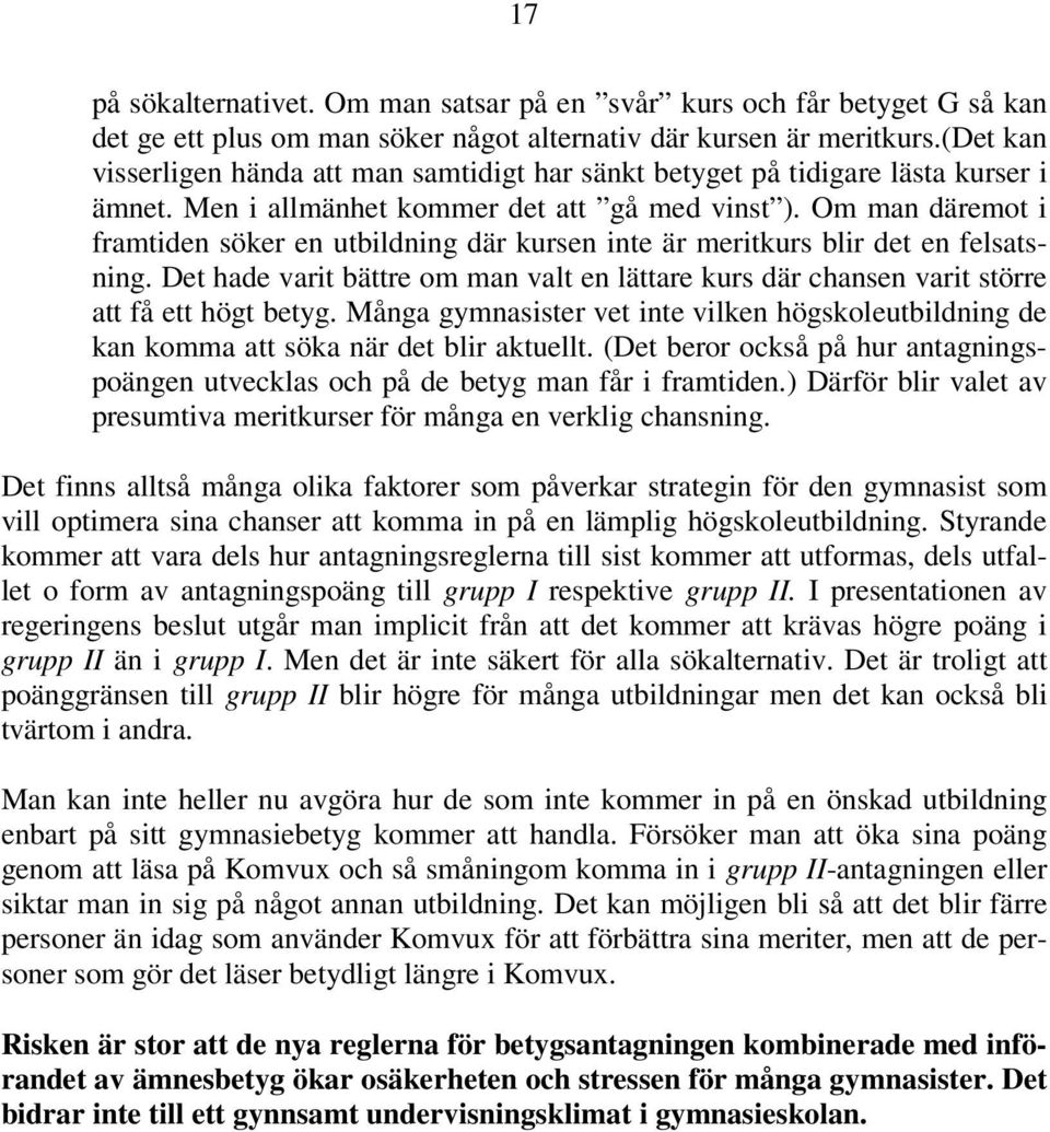 Om man däremot i framtiden söker en utbildning där kursen inte är meritkurs blir det en felsatsning. Det hade varit bättre om man valt en lättare kurs där chansen varit större att få ett högt betyg.