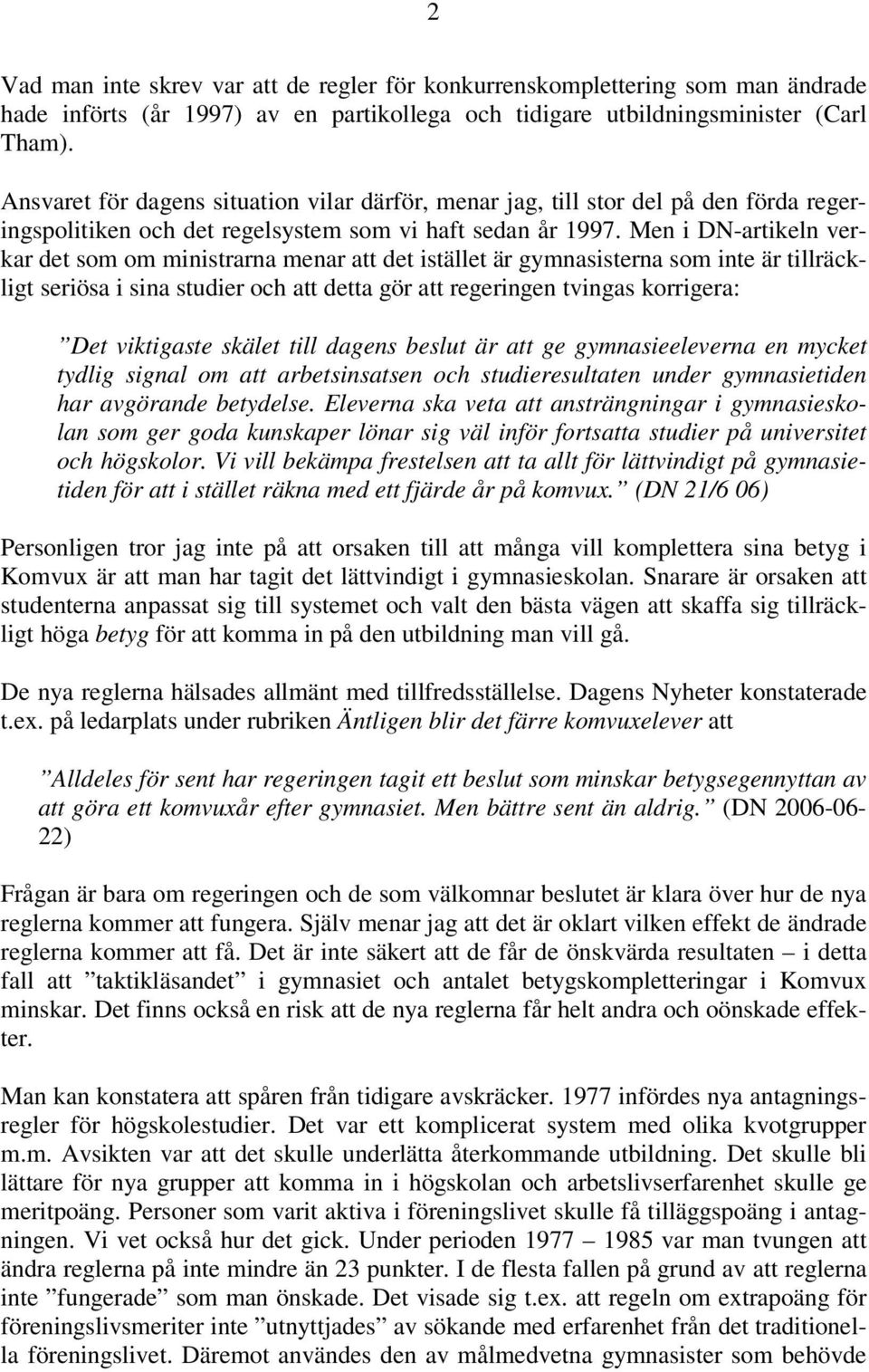 Men i DN-artikeln verkar det som om ministrarna menar att det istället är gymnasisterna som inte är tillräckligt seriösa i sina studier och att detta gör att regeringen tvingas korrigera: Det