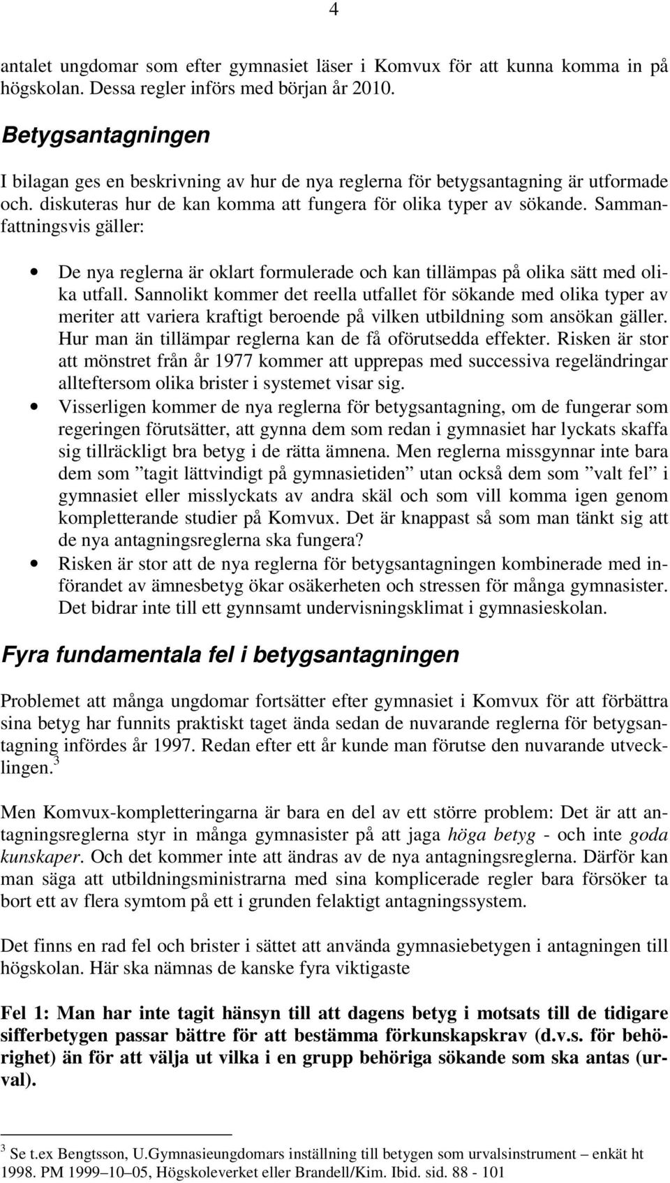 Sammanfattningsvis gäller: De nya reglerna är oklart formulerade och kan tillämpas på olika sätt med olika utfall.