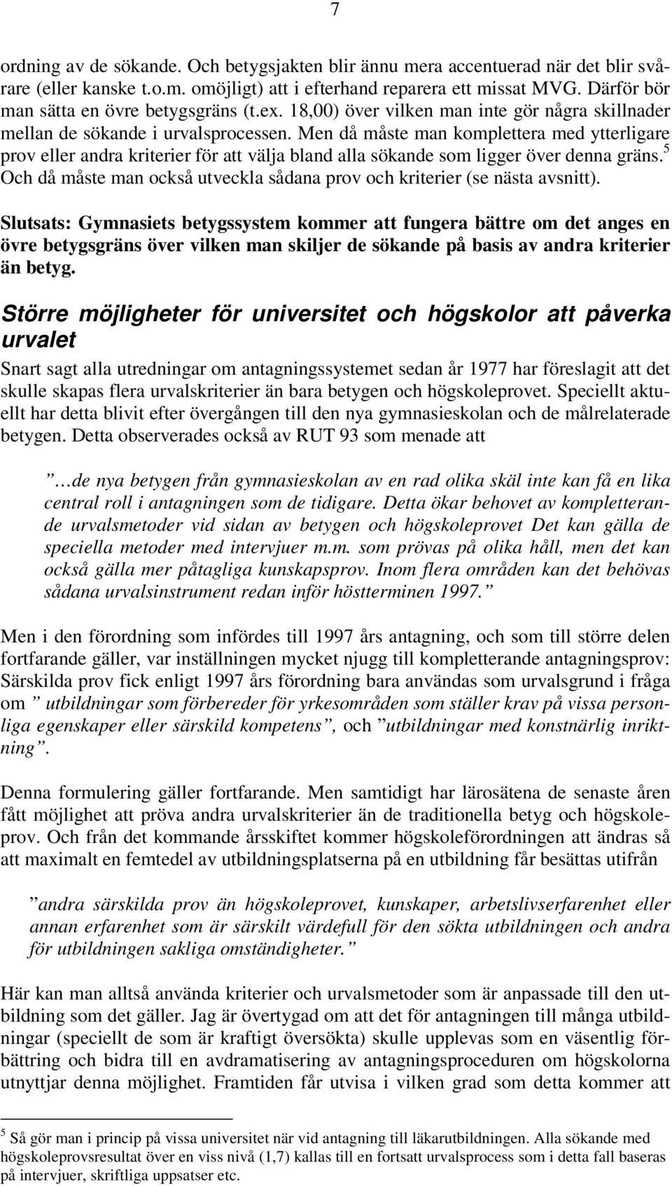 Men då måste man komplettera med ytterligare prov eller andra kriterier för att välja bland alla sökande som ligger över denna gräns.