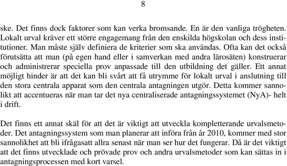 Ofta kan det också förutsätta att man (på egen hand eller i samverkan med andra lärosäten) konstruerar och administrerar speciella prov anpassade till den utbildning det gäller.