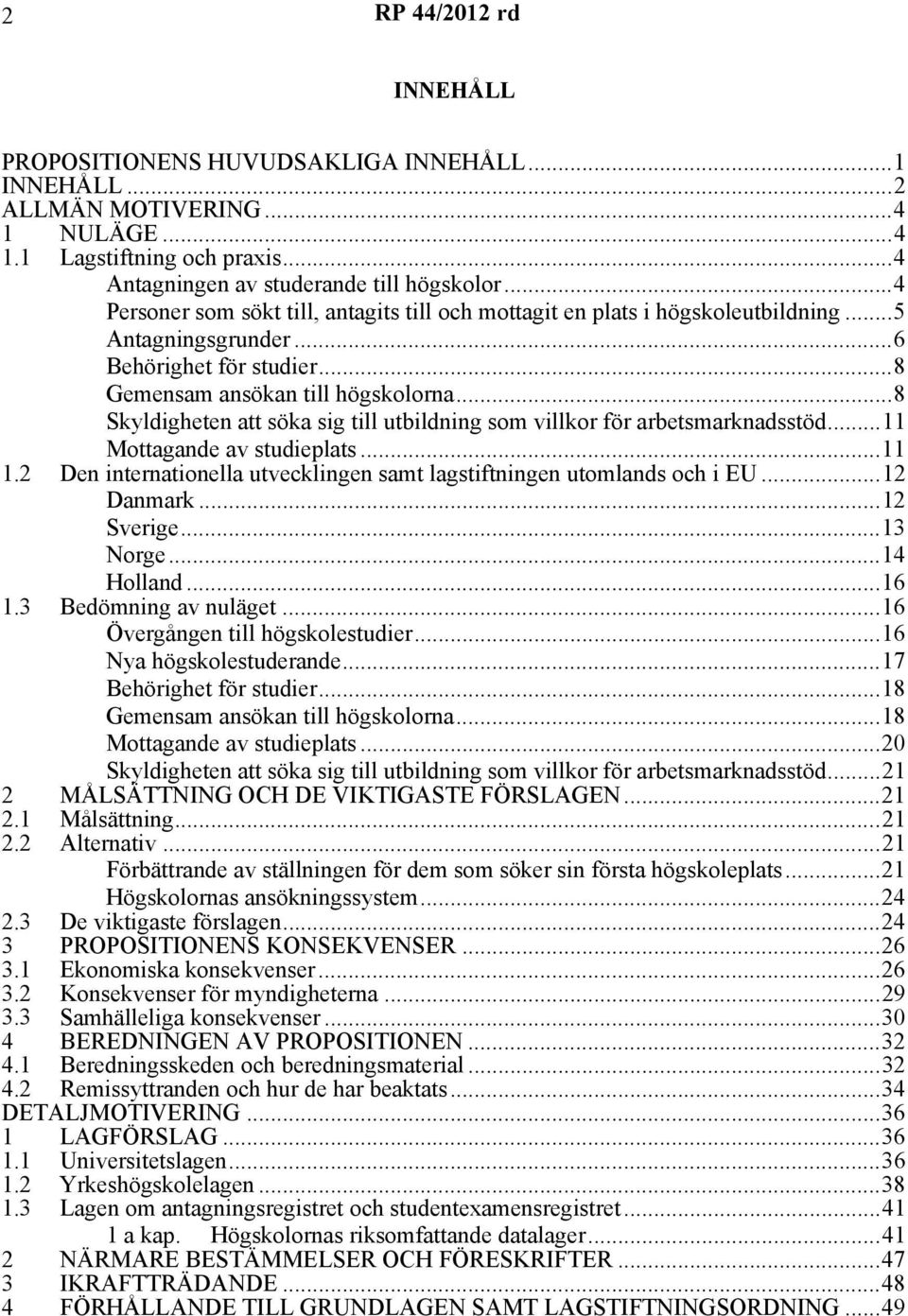 ..8 Skyldigheten att söka sig till utbildning som villkor för arbetsmarknadsstöd...11 Mottagande av studieplats...11 1.2 Den internationella utvecklingen samt lagstiftningen utomlands och i EU.