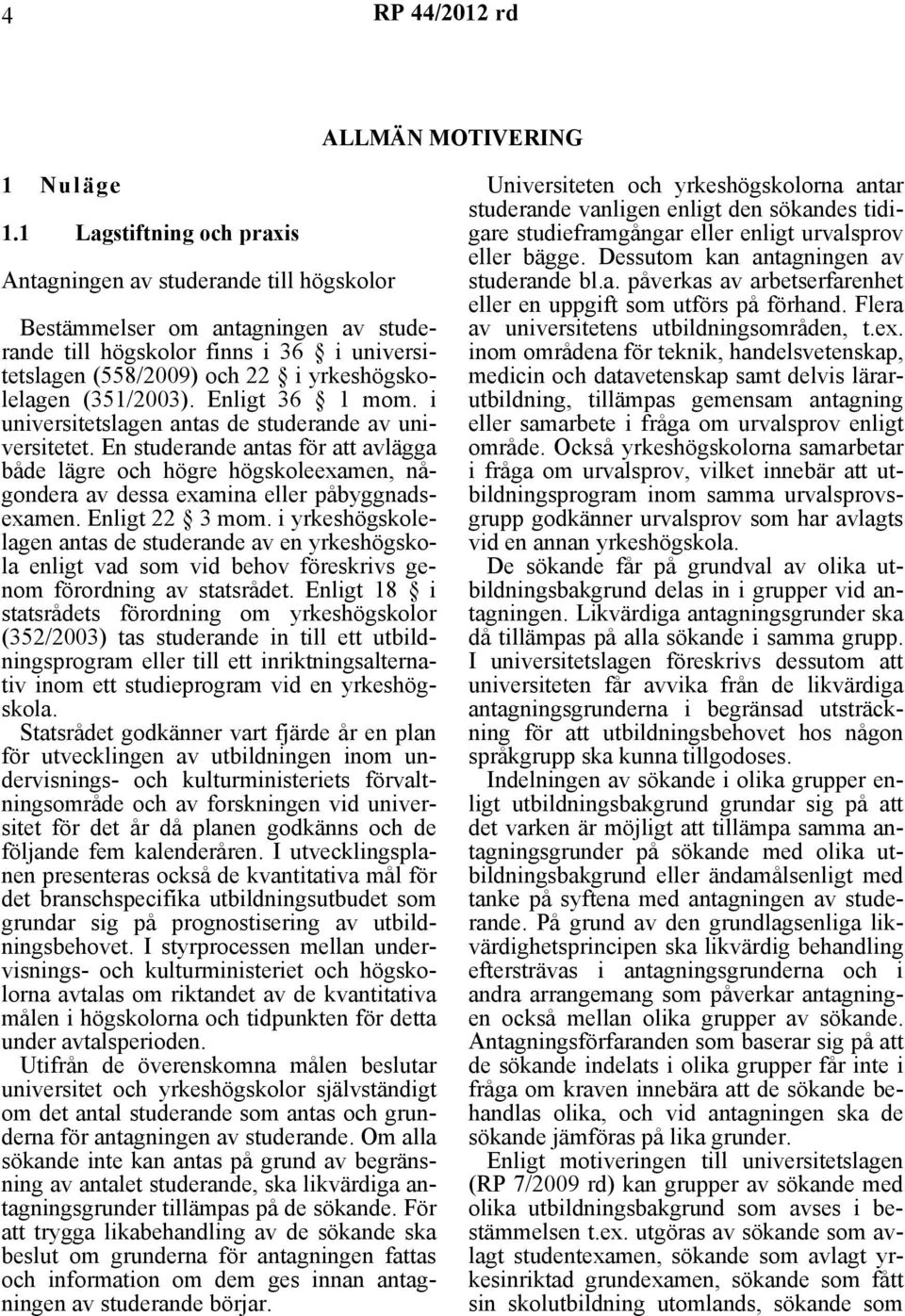 (351/2003). Enligt 36 1 mom. i universitetslagen antas de studerande av universitetet.