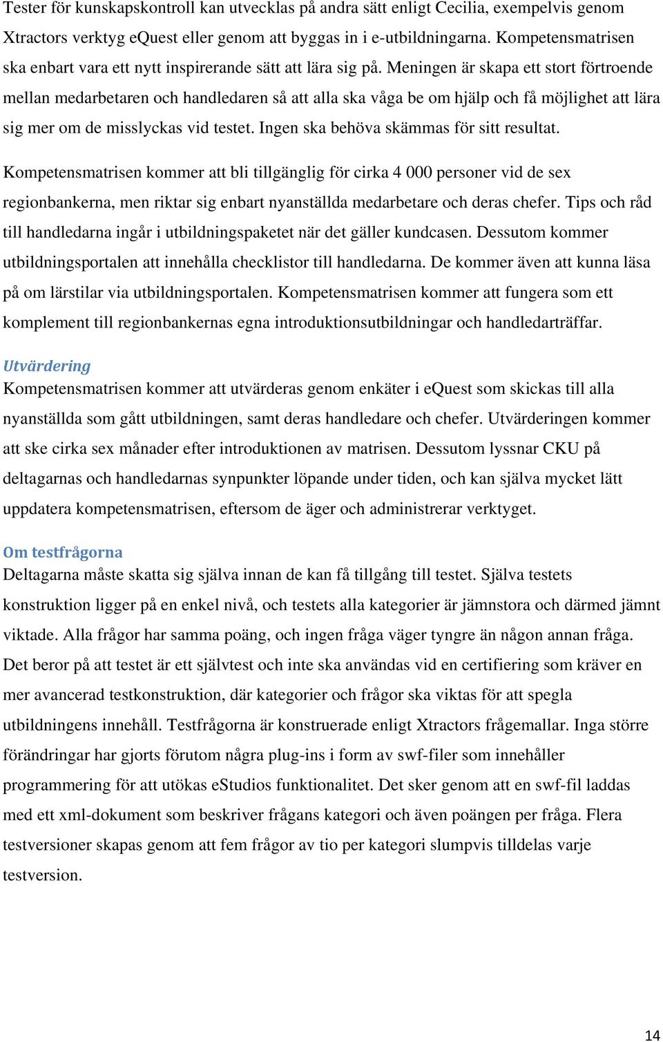 Meningen är skapa ett stort förtroende mellan medarbetaren och handledaren så att alla ska våga be om hjälp och få möjlighet att lära sig mer om de misslyckas vid testet.