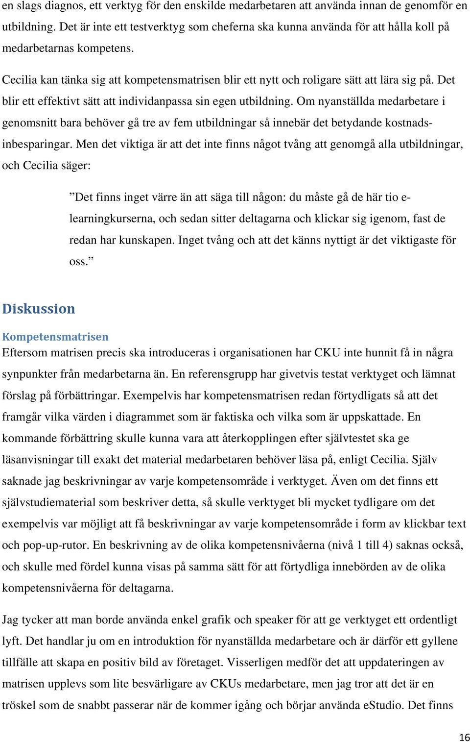 Det blir ett effektivt sätt att individanpassa sin egen utbildning. Om nyanställda medarbetare i genomsnitt bara behöver gå tre av fem utbildningar så innebär det betydande kostnadsinbesparingar.