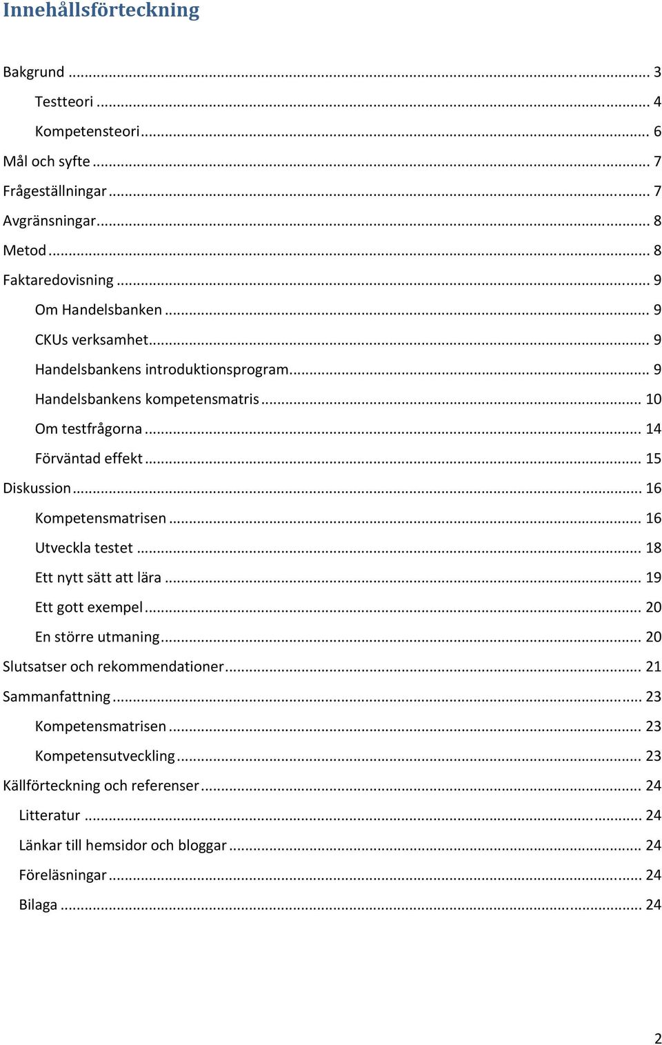 .. 15 Diskussion... 16 Kompetensmatrisen... 16 Utveckla testet... 18 Ett nytt sätt att lära... 19 Ett gott exempel... 20 En större utmaning... 20 Slutsatser och rekommendationer.