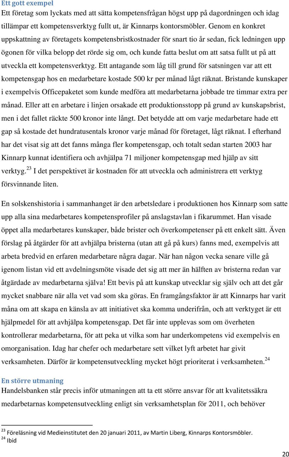 på att utveckla ett kompetensverktyg. Ett antagande som låg till grund för satsningen var att ett kompetensgap hos en medarbetare kostade 500 kr per månad lågt räknat.