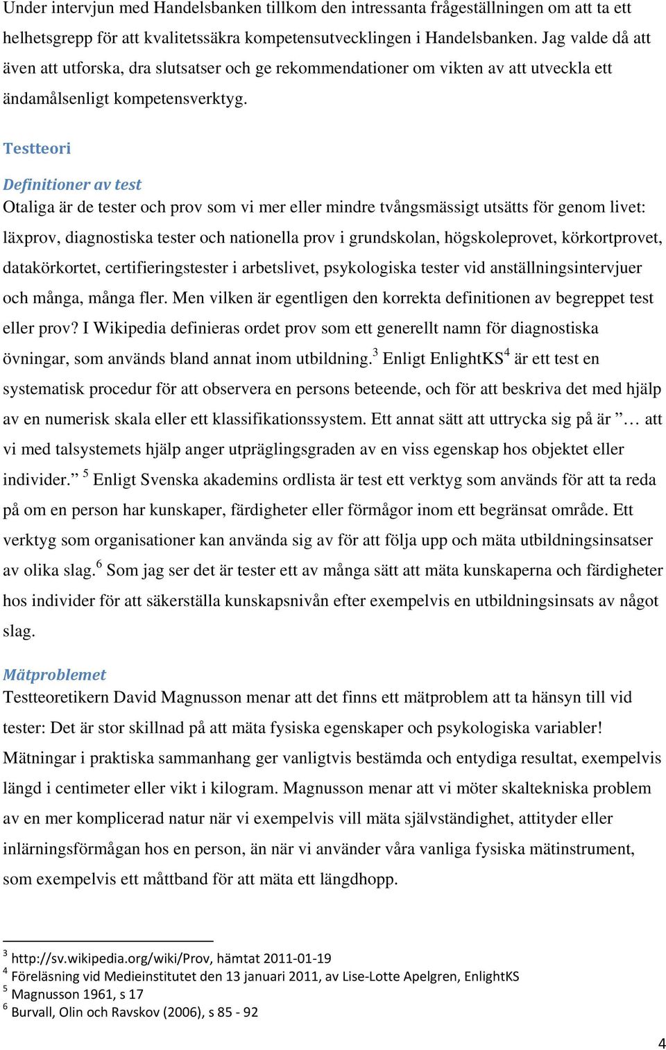 Testteori Definitioner av test Otaliga är de tester och prov som vi mer eller mindre tvångsmässigt utsätts för genom livet: läxprov, diagnostiska tester och nationella prov i grundskolan,