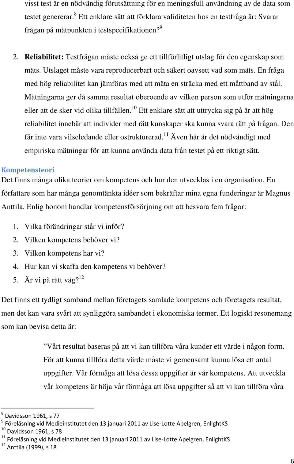 Reliabilitet: Testfrågan måste också ge ett tillförlitligt utslag för den egenskap som mäts. Utslaget måste vara reproducerbart och säkert oavsett vad som mäts.