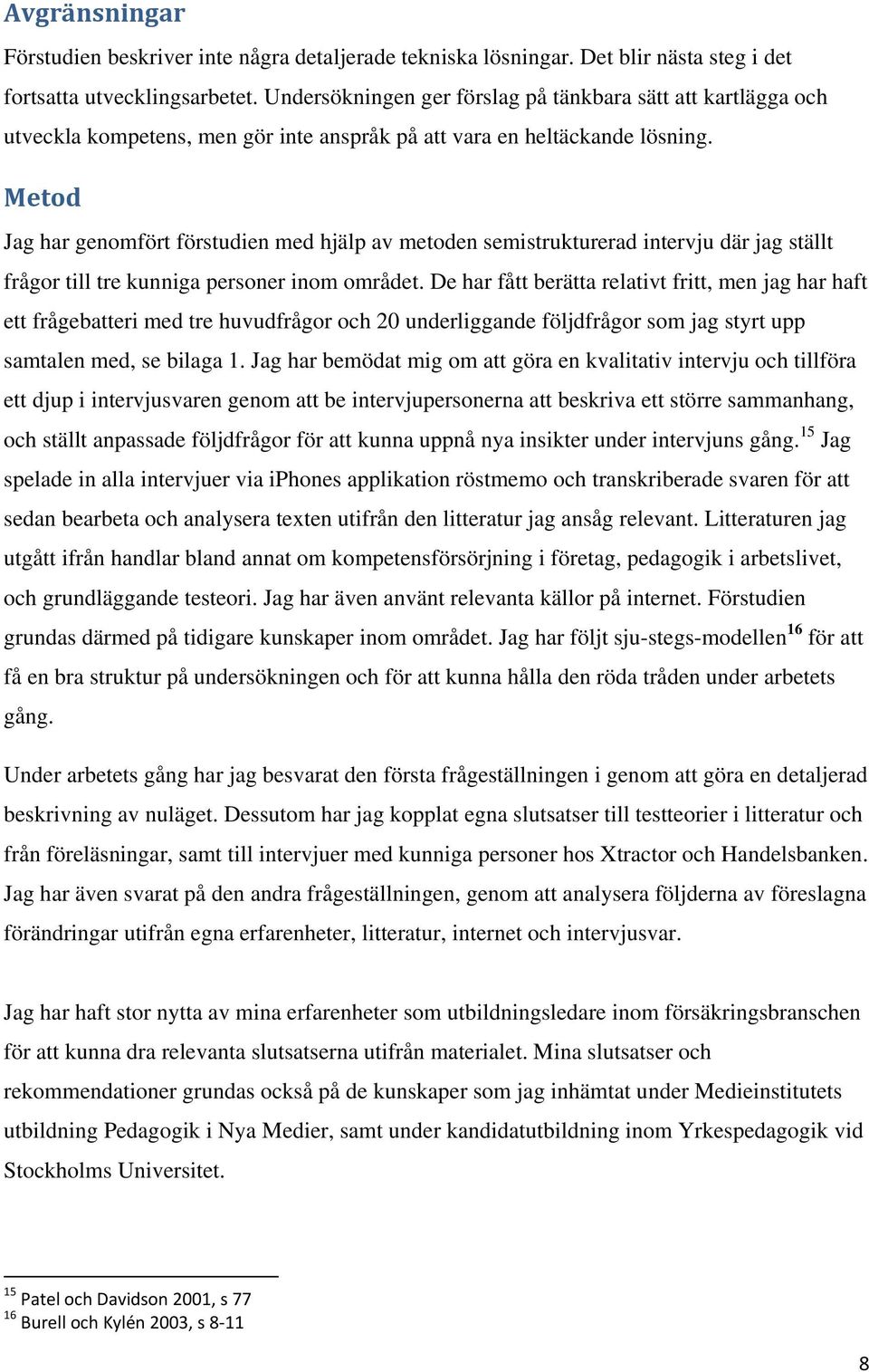 Metod Jag har genomfört förstudien med hjälp av metoden semistrukturerad intervju där jag ställt frågor till tre kunniga personer inom området.