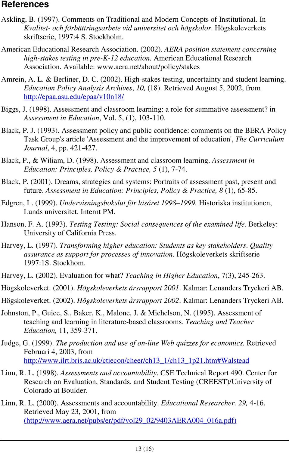 aera.net/about/policy/stakes Amrein, A. L. & Berliner, D. C. (2002). High-stakes testing, uncertainty and student learning. Education Policy Analysis Archives, 10, (18).