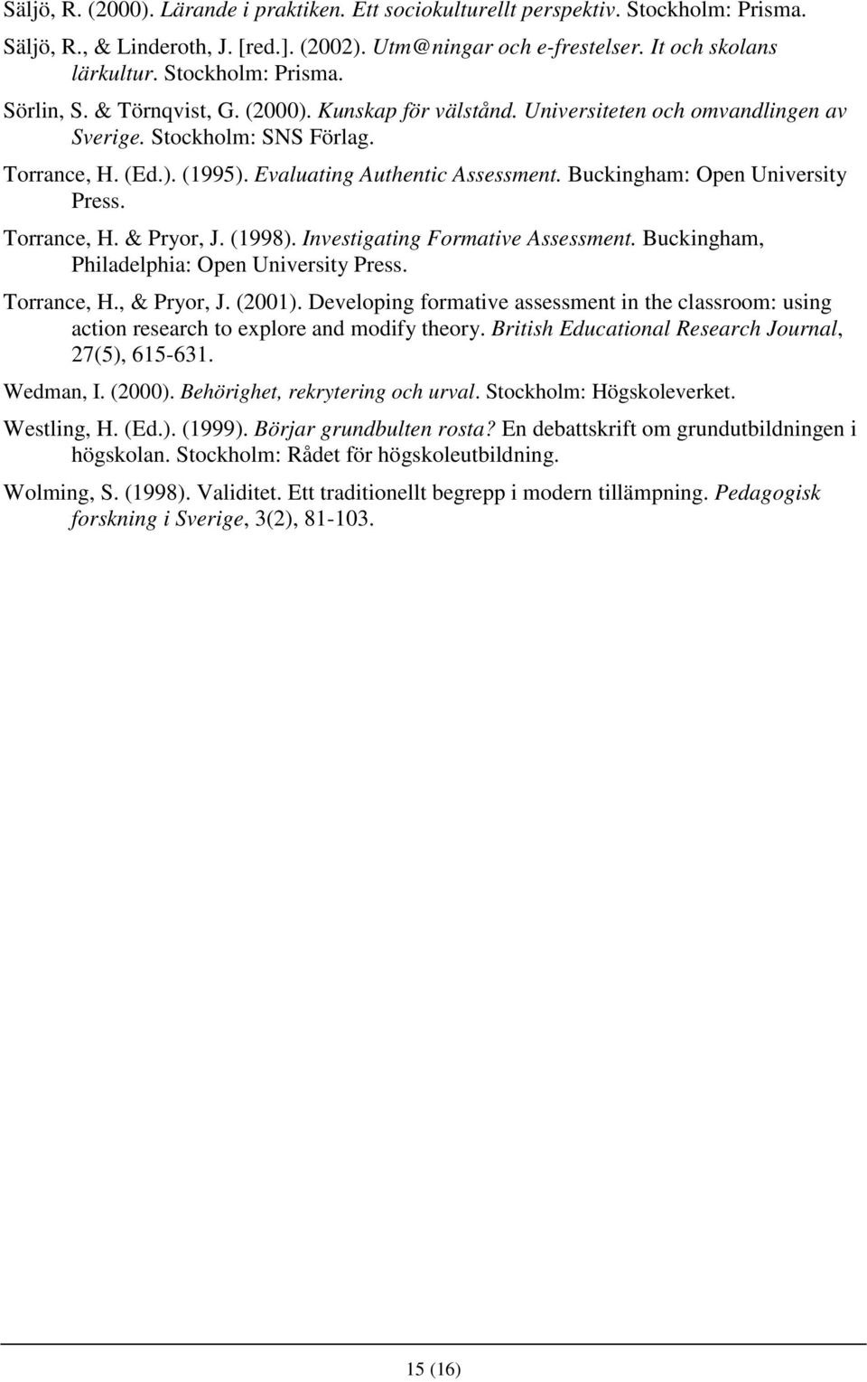 Evaluating Authentic Assessment. Buckingham: Open University Press. Torrance, H. & Pryor, J. (1998). Investigating Formative Assessment. Buckingham, Philadelphia: Open University Press. Torrance, H., & Pryor, J.