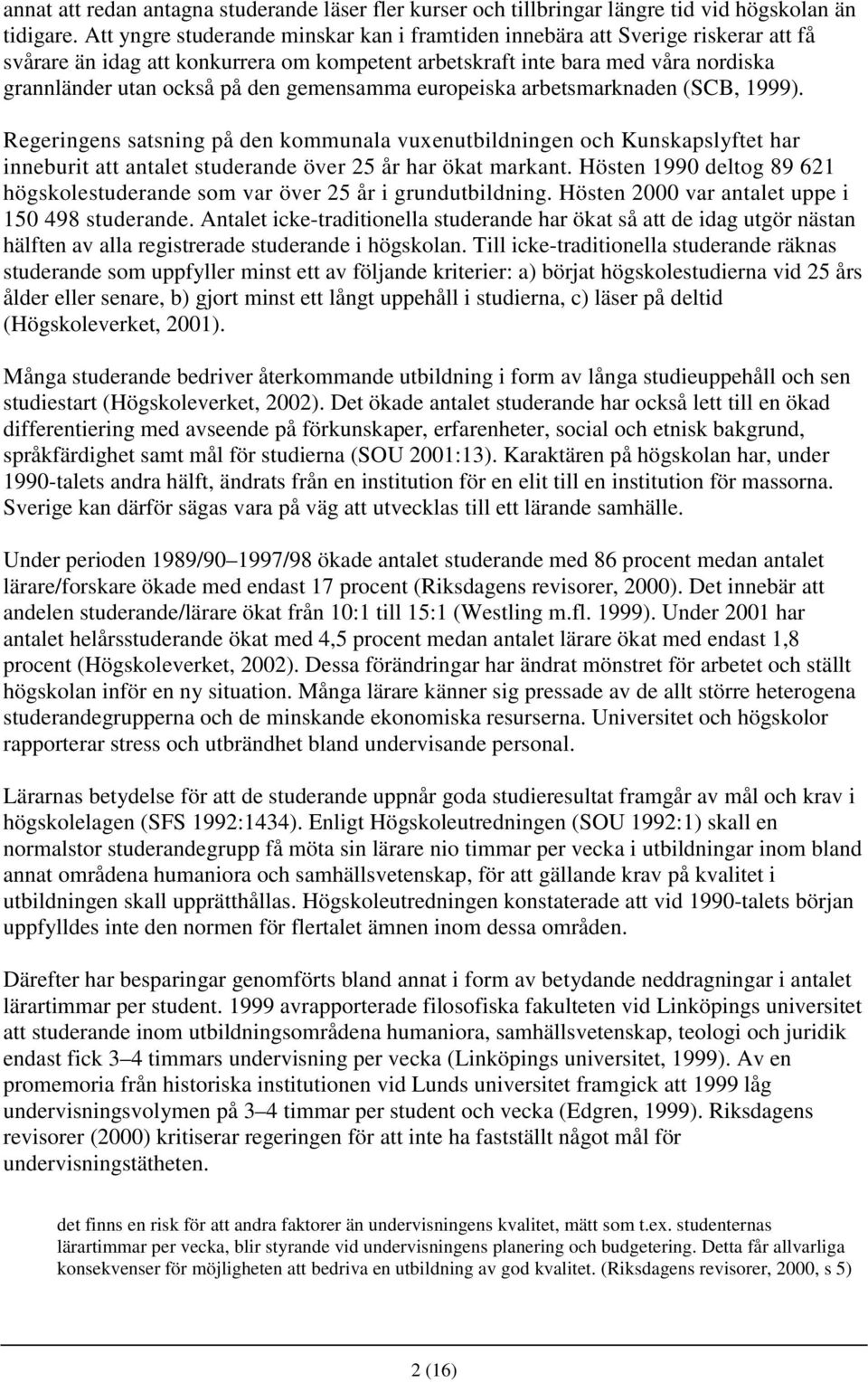 gemensamma europeiska arbetsmarknaden (SCB, 1999). Regeringens satsning på den kommunala vuxenutbildningen och Kunskapslyftet har inneburit att antalet studerande över 25 år har ökat markant.